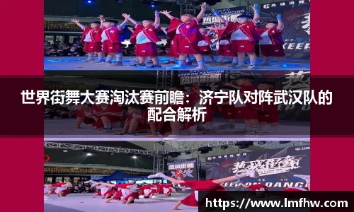 世界街舞大赛淘汰赛前瞻：济宁队对阵武汉队的配合解析