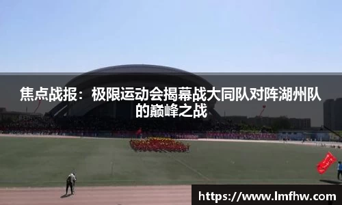 焦点战报：极限运动会揭幕战大同队对阵湖州队的巅峰之战
