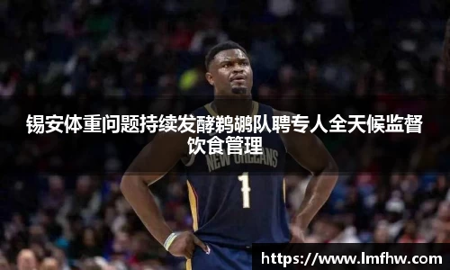 锡安体重问题持续发酵鹈鹕队聘专人全天候监督饮食管理